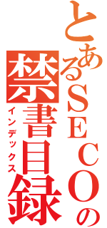 とあるＳＥＣＯＭの禁書目録（インデックス）