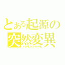 とある起源の突然変異（メタモルフォーゼ）