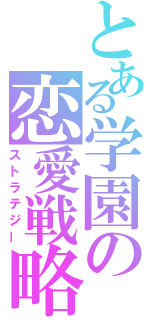 とある学園の恋愛戦略（ストラテジー）