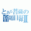 とある菩薩の宿題目録Ⅱ（）