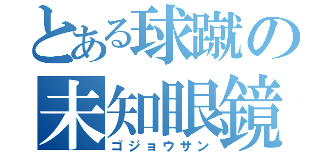 とある球蹴の未知眼鏡（ゴジョウサン）