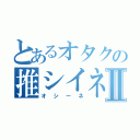 とあるオタクの推シイネⅡ（オシーネ）