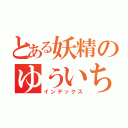 とある妖精のゆういちろう（インデックス）