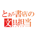 とある書店の文具担当（ペンマニア）