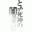 とある死神の白黒世界（ドリームトリップ）