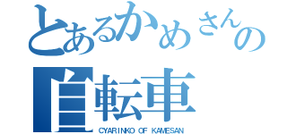 とあるかめさんの自転車（ＣＹＡＲＩＮＫＯ ＯＦ ＫＡＭＥＳＡＮ）