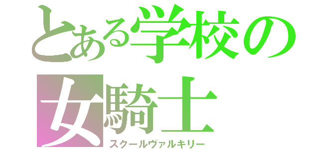 とある学校の女騎士（スクールヴァルキリー）