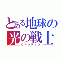 とある地球の光の戦士（ウルトラマン）