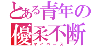 とある青年の優柔不断（マイペース）