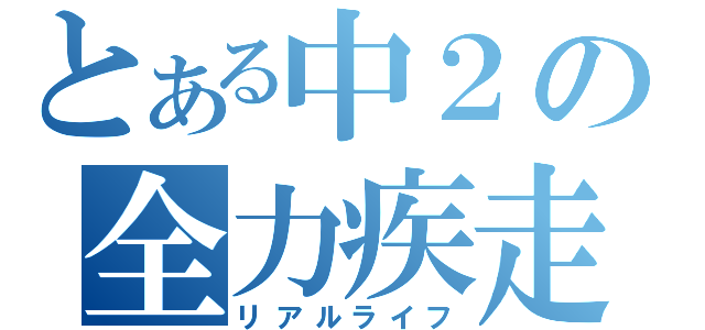 とある中２の全力疾走（リアルライフ）