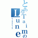 とあるＴａｉｍａｓのＬｕｎｅｏｓ（Ｐｒｏｄｕｃｃｉｏｎ）