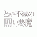 とある不滅の黒い悪魔（ゴキブリ）