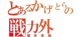 とあるかげとらの戦力外（留年危機）