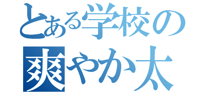 とある学校の爽やか太郎（）