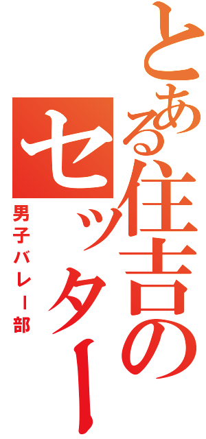 とある住吉のセッター対角（男子バレー部）