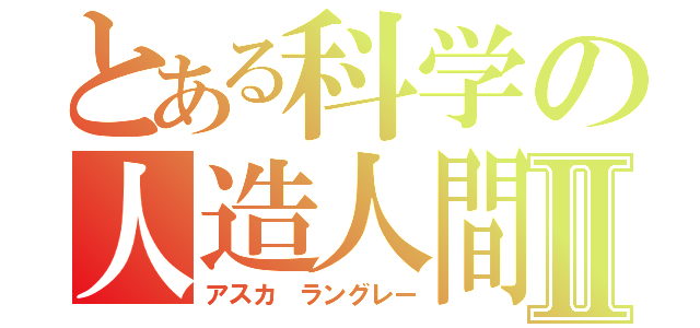 とある科学の人造人間Ⅱ（アスカ　ラングレー）