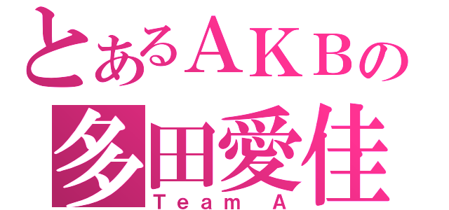 とあるＡＫＢの多田愛佳（Ｔｅａｍ Ａ）