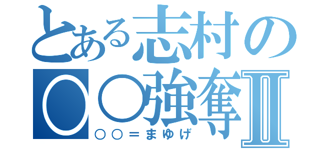 とある志村の○○強奪Ⅱ（○○＝まゆげ）