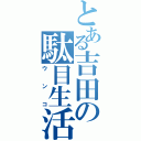 とある吉田の駄目生活（ウンコ）