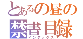 とあるの昼の禁書目録（インデックス）