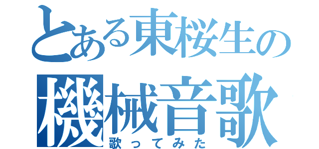 とある東桜生の機械音歌（歌ってみた）