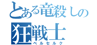 とある竜殺しの狂戦士（ベルセルク）