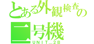 とある外観検査の二号機（ＵＮＩＴ＿２Ｂ）