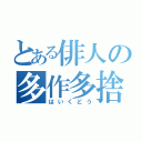 とある俳人の多作多捨（はいくどう）