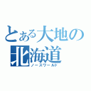 とある大地の北海道（ノースワールド）