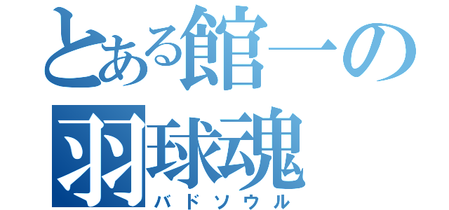 とある館一の羽球魂（バドソウル）