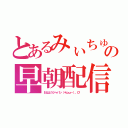 とあるみぃちゅんの早朝配信（おはようジャパン（＊ｐω－）。Ｏ゜）