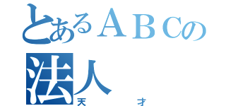 とあるＡＢＣの法人（天才）