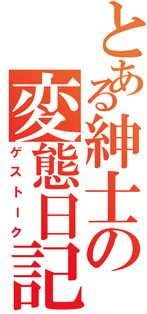 とある紳士の変態日記（ゲストーク）