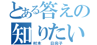 とある答えの知りたい人（村木  日向子）