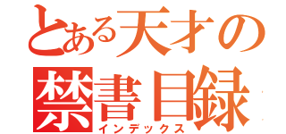 とある天才の禁書目録（インデックス）