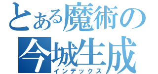 とある魔術の今城生成（インデックス）