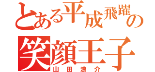 とある平成飛躍の笑顔王子（山田涼介）