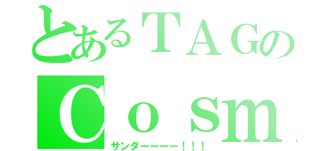 とあるＴＡＧのＣｏｓｍｉｃＨｕｒｒｉｃａｎｅ（サンダーーーー！！！）