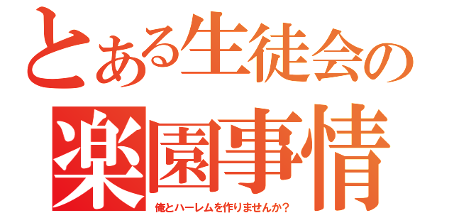 とある生徒会の楽園事情（俺とハーレムを作りませんか？）