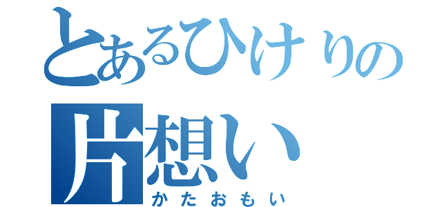 とあるひけりの片想い（かたおもい）