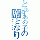 とあるあの子の席となり（顔がニヤける）