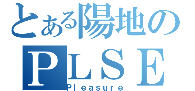 とある陽地のＰＬＳＥ（Ｐｌｅａｓｕｒｅ）