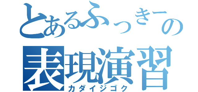 とあるふっきーの表現演習（カダイジゴク）