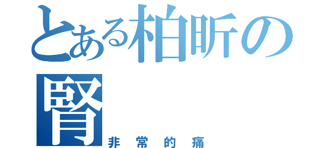 とある柏昕の腎（非常的痛）