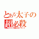 とある太子の超必殺（飛鳥文化アタック）