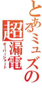 とあるミュズの超漏電Ⅱ（オーバーショート）