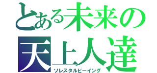 とある未来の天上人達（ソレスタルビーイング）