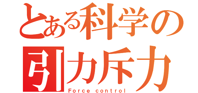 とある科学の引力斥力（Ｆｏｒｃｅ ｃｏｎｔｒｏｌ）