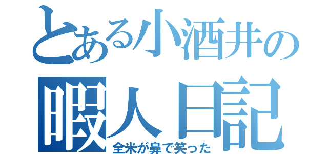 とある小酒井の暇人日記（全米が鼻で笑った）