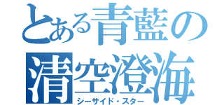 とある青藍の清空澄海（シーサイド・スター）